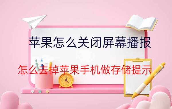 苹果怎么关闭屏幕播报 怎么去掉苹果手机做存储提示？